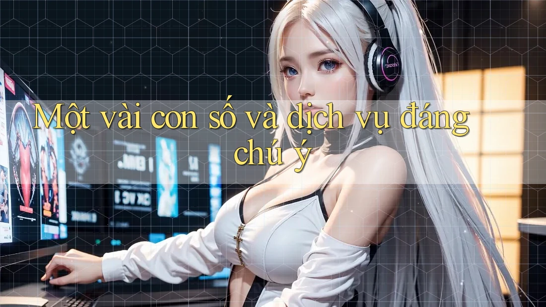 Một vài con số và dịch vụ đáng chú ý