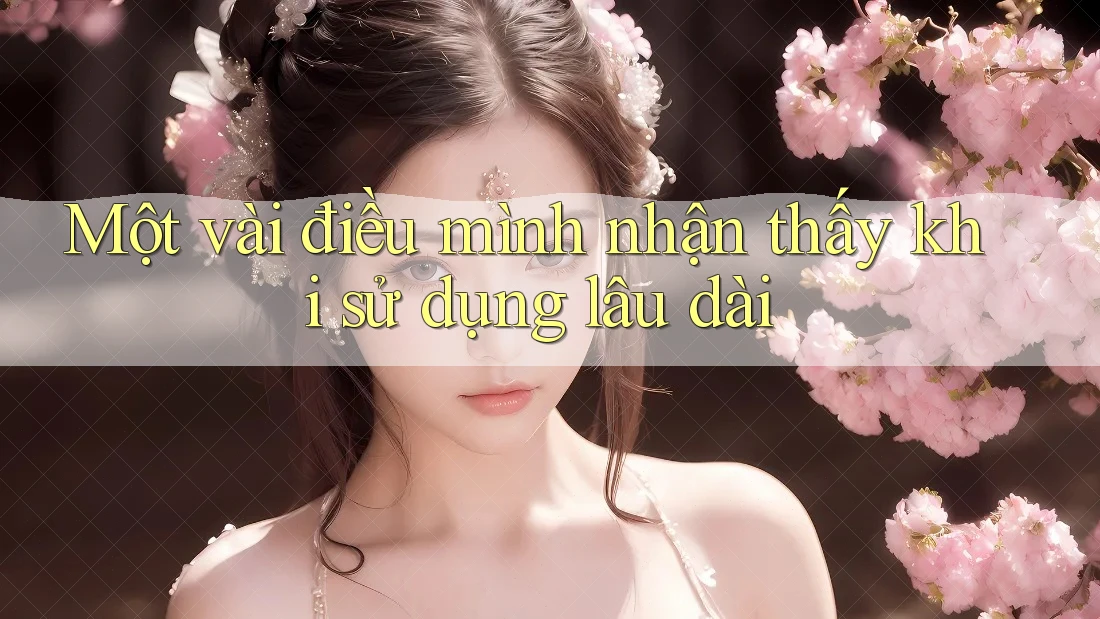 Một vài điều mình nhận thấy khi sử dụng lâu dài Một vài điều mình nhận thấy khi sử dụng lâu dài