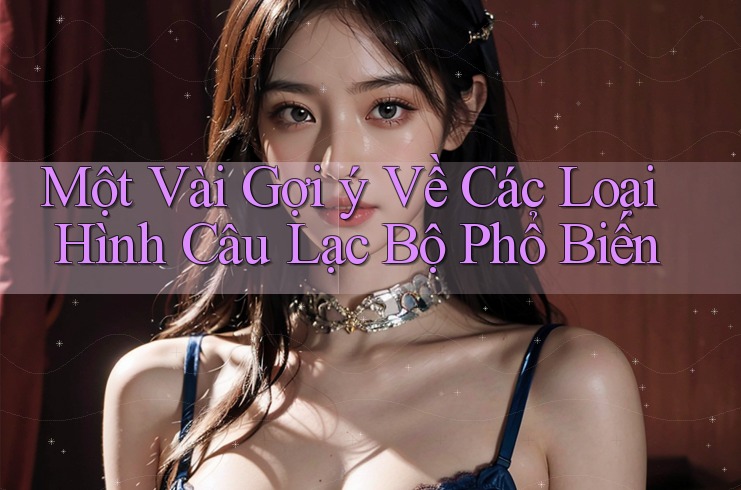Một Vài Gợi ý Về Các Loại Hình Câu Lạc Bộ Phổ Biến