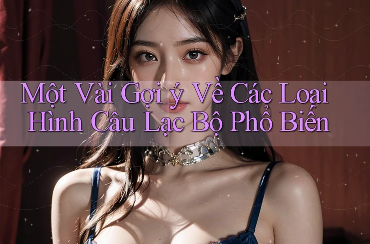 Một Vài Gợi ý Về Các Loại Hình Câu Lạc Bộ Phổ Biến