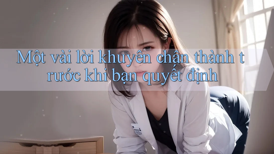 Một vài lời khuyên chân thành trước khi bạn quyết định