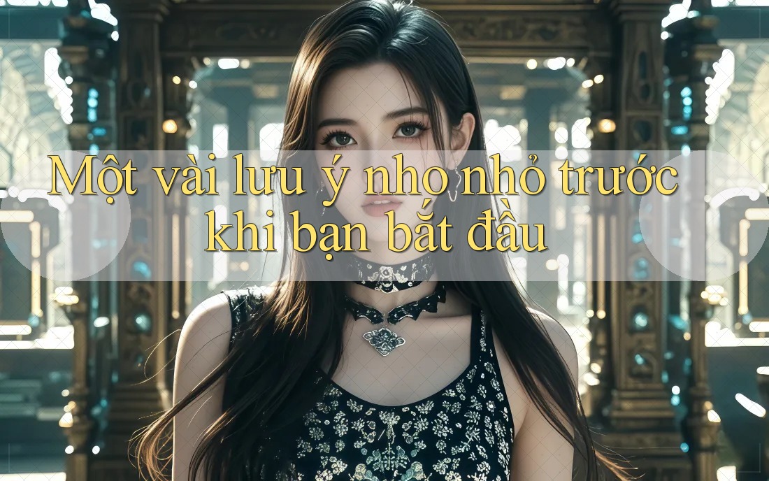 Một vài lưu ý nho nhỏ trước khi bạn bắt đầu