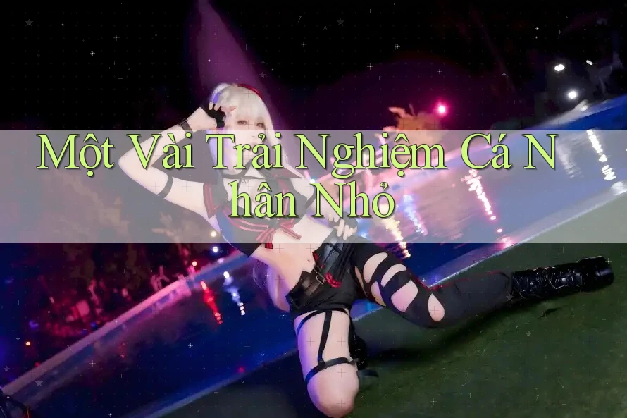 Một Vài Trải Nghiệm Cá Nhân Nhỏ