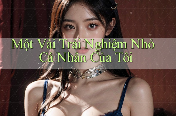 Một Vài Trải Nghiệm Nhỏ Cá Nhân Của Tôi