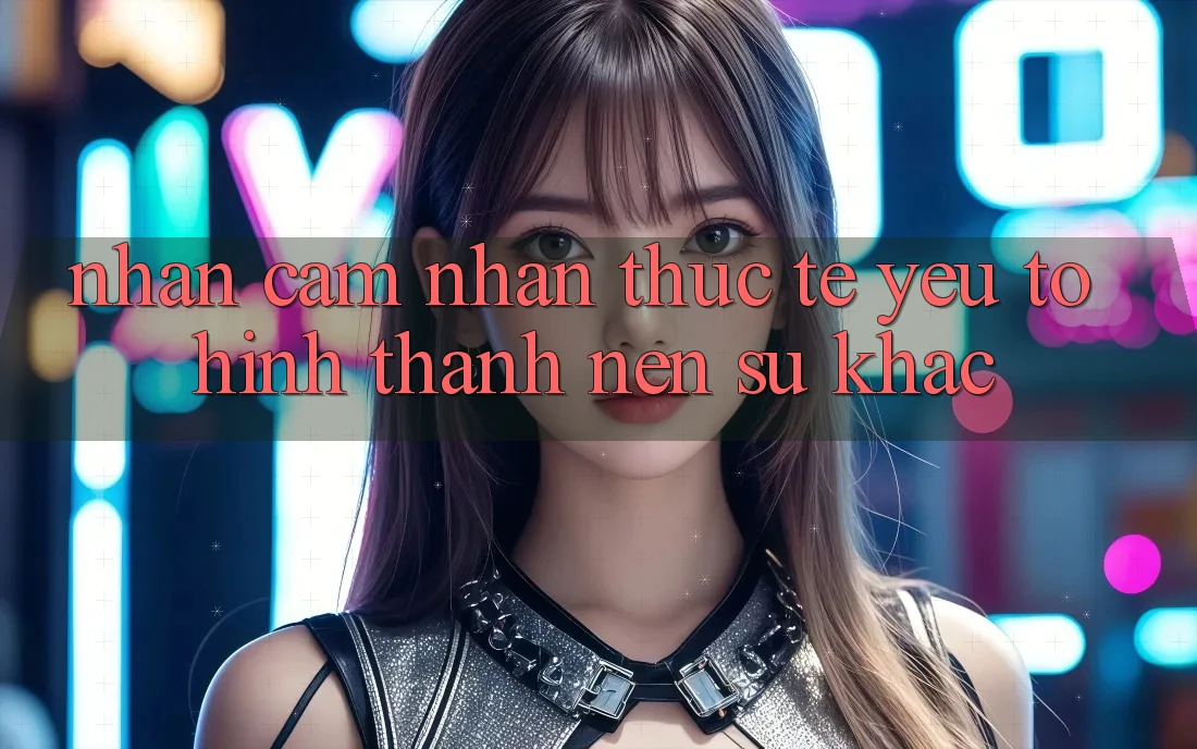 Nhận cảm nhận Thực Tế: Yếu Tố Hình thành Nên Sự Khác