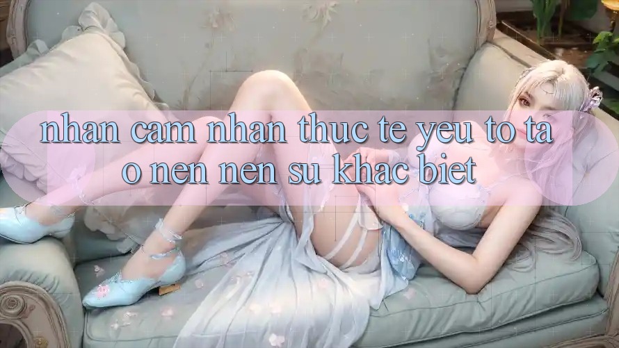 Nhận cảm nhận Thực Tế: Yếu Tố Tạo nên Nên Sự Khác biệt