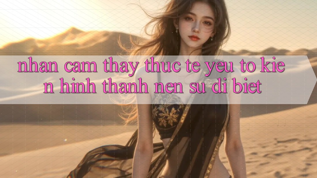 Nhận cảm thấy Thực Tế: Yếu Tố Kiến hình thành Nên Sự Dị biệt