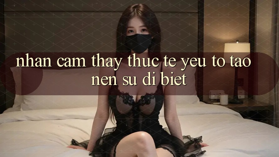 Nhận cảm thấy Thực Tế: Yếu Tố Tạo Nên Sự Dị biệt