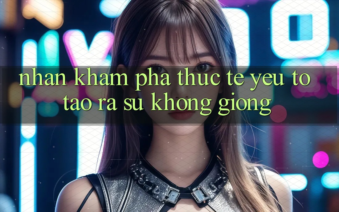Nhận khám phá Thực Tế: Yếu Tố Tạo ra Sự Không giống