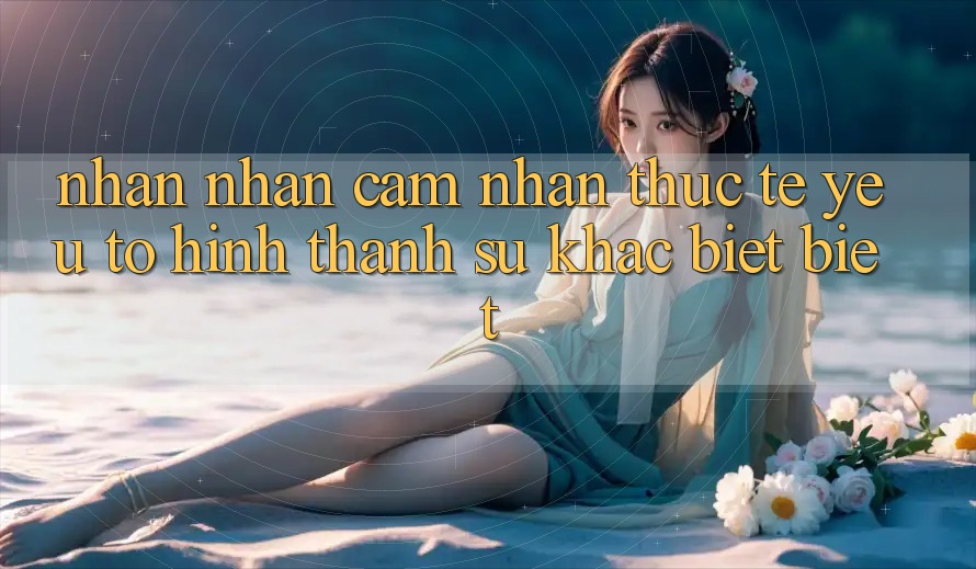 Nhận nhận cảm nhận Thực Tế: Yếu Tố Hình thành Sự Khác biệt Biệt