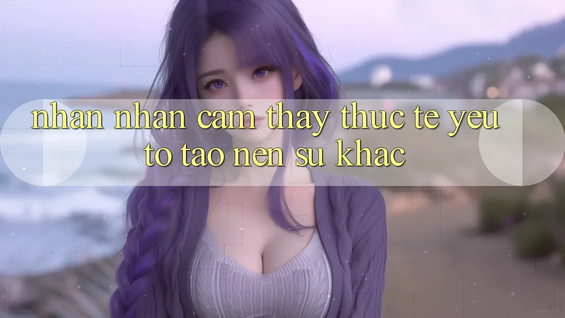 Nhận nhận cảm thấy Thực Tế: Yếu Tố Tạo Nên Sự Khác