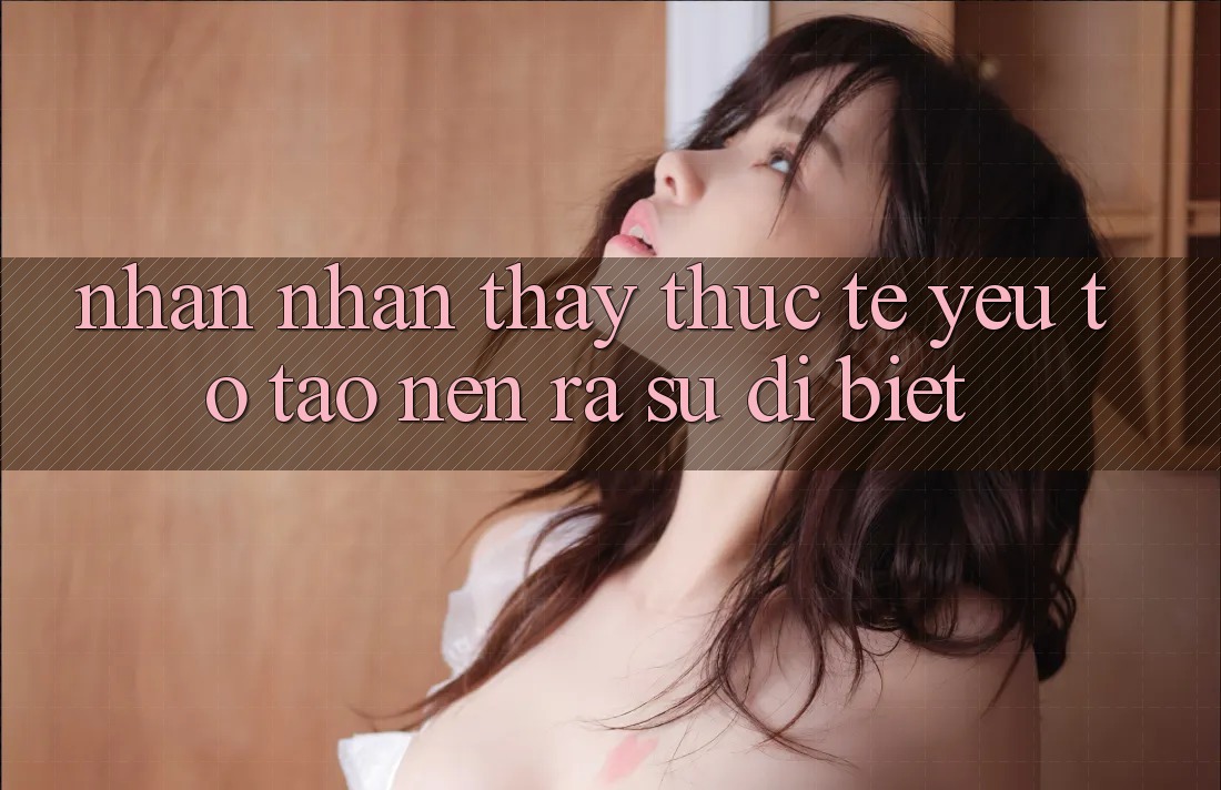 Nhận nhận thấy Thực Tế: Yếu Tố Tạo nên ra Sự Dị biệt