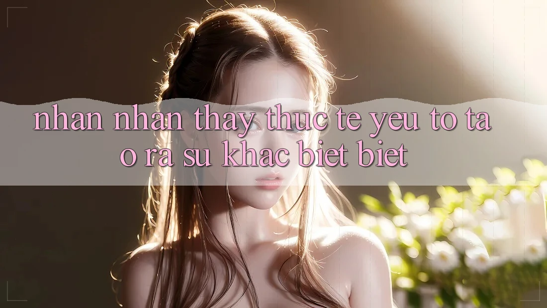 Nhận nhận thấy Thực Tế: Yếu Tố Tạo ra Sự Khác biệt Biệt
