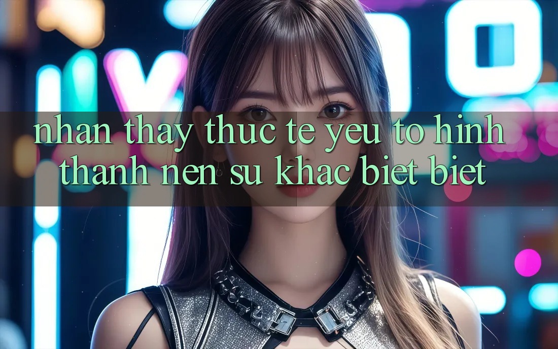 Nhận thấy Thực Tế: Yếu Tố Hình thành Nên Sự Khác biệt Biệt