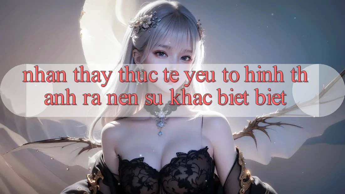 Nhận thấy Thực Tế: Yếu Tố Hình thành ra Nên Sự Khác biệt Biệt