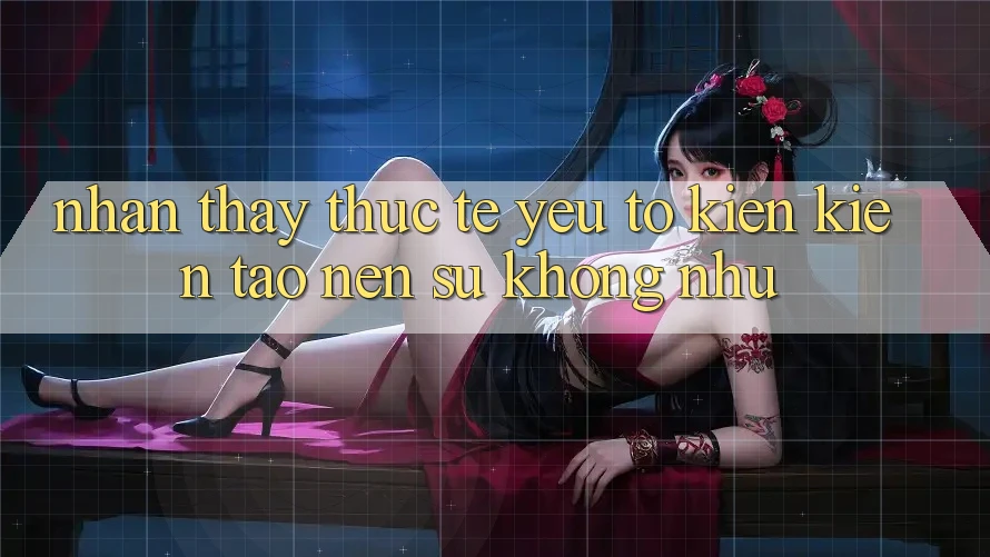 Nhận thấy Thực Tế: Yếu Tố Kiến kiến tạo nên Sự Không như