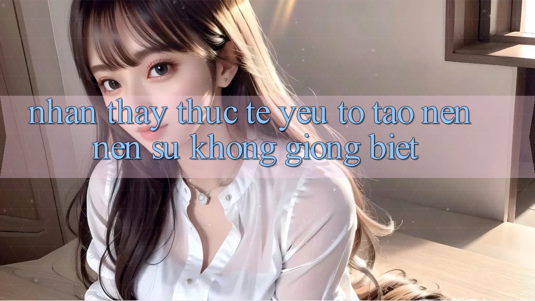 Nhận thấy Thực Tế: Yếu Tố Tạo nên Nên Sự Không giống Biệt