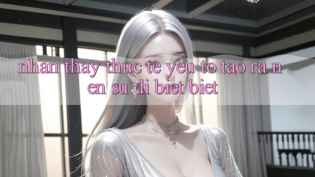 Nhận thấy Thực Tế: Yếu Tố Tạo ra Nên Sự Dị biệt Biệt