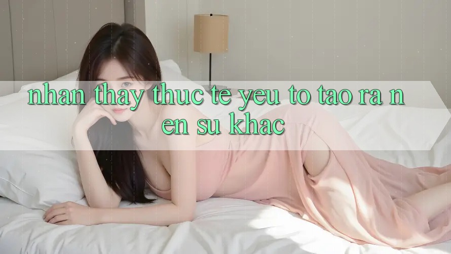 Nhận thấy Thực Tế: Yếu Tố Tạo ra Nên Sự Khác