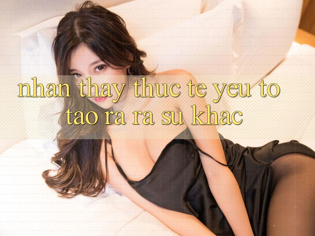 Nhận thấy Thực Tế: Yếu Tố Tạo ra ra Sự Khác Nhận thấy Thực Tế: Yếu Tố Tạo ra ra Sự Khác
