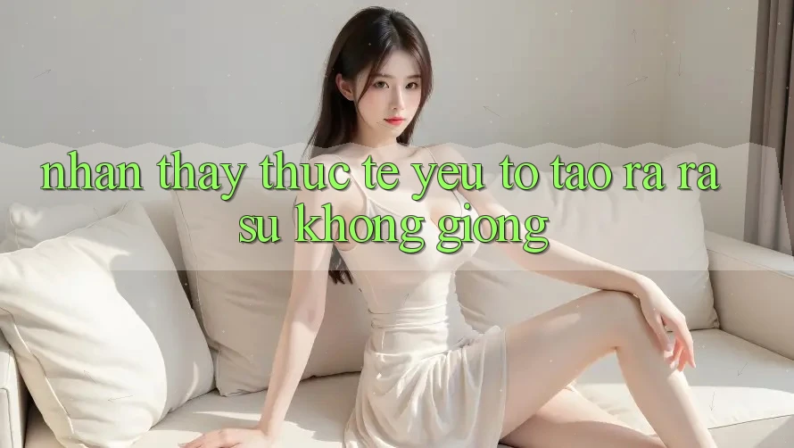 Nhận thấy Thực Tế: Yếu Tố Tạo ra ra Sự Không giống