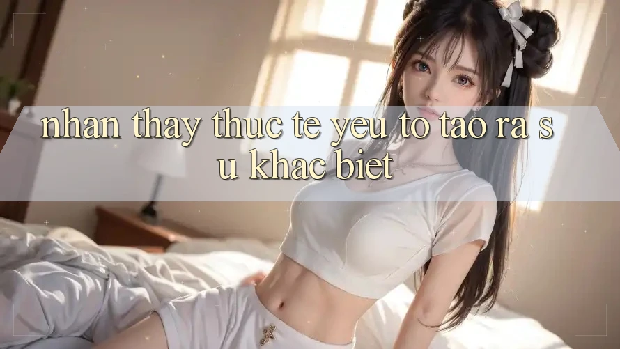 Nhận thấy Thực Tế: Yếu Tố Tạo ra Sự Khác Biệt