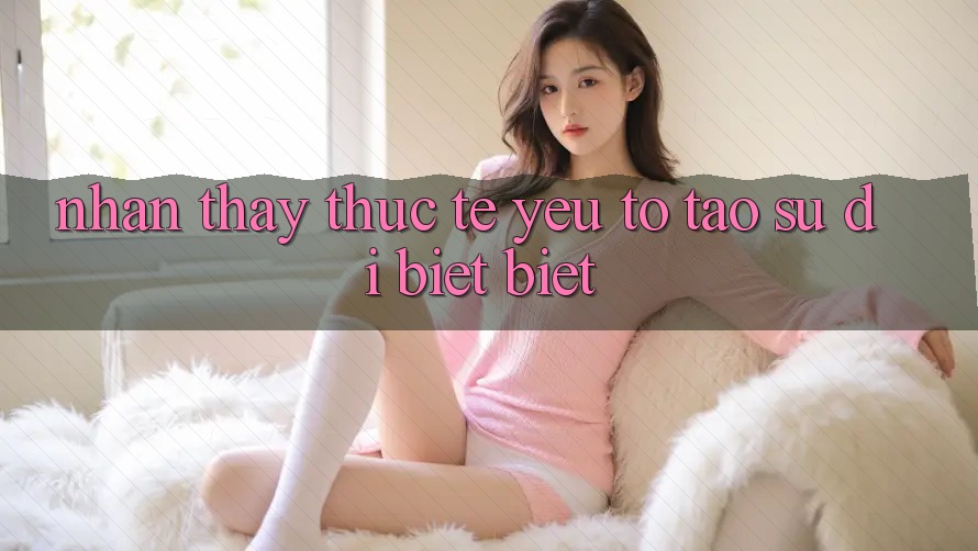 Nhận thấy Thực Tế: Yếu Tố Tạo Sự Dị biệt Biệt Nhận thấy Thực Tế: Yếu Tố Tạo Sự Dị biệt Biệt