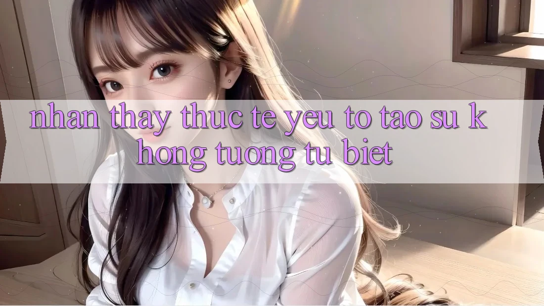 Nhận thấy Thực Tế: Yếu Tố Tạo Sự Không tương tự Biệt