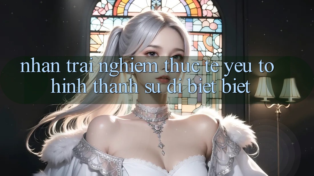 Nhận trải nghiệm Thực Tế: Yếu Tố Hình thành Sự Dị biệt Biệt
