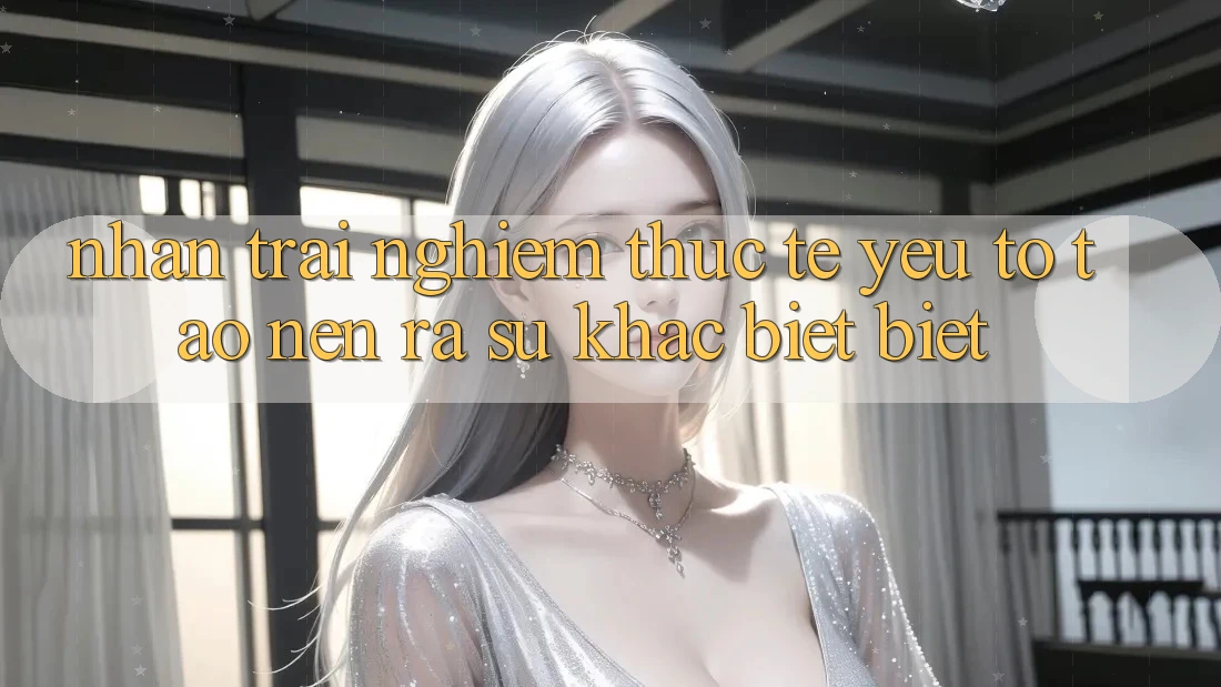 Nhận trải nghiệm Thực Tế: Yếu Tố Tạo nên ra Sự Khác biệt Biệt