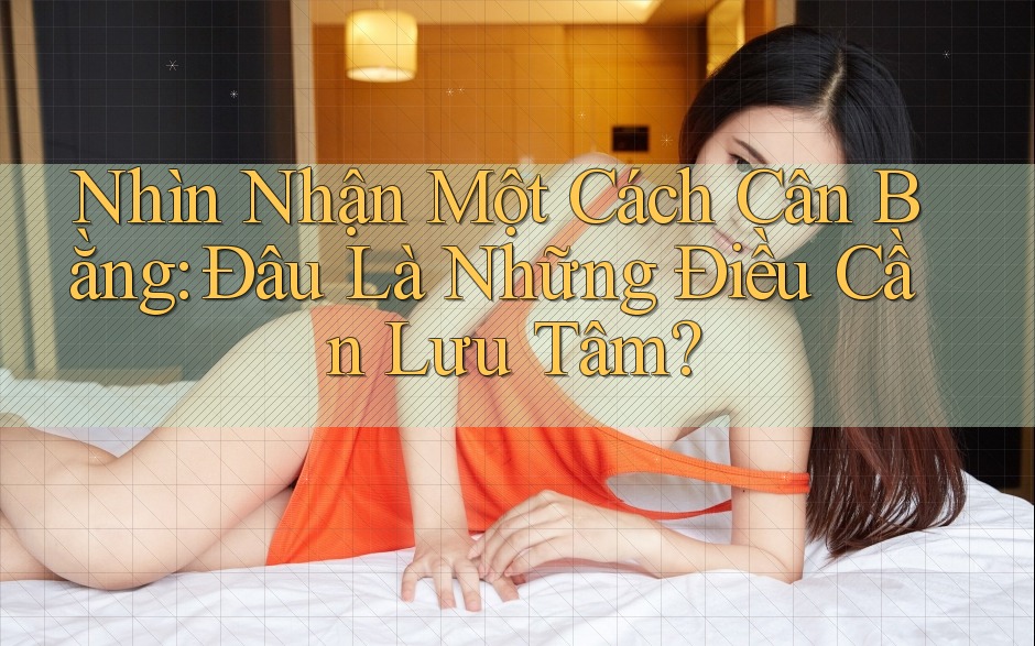 Nhìn Nhận Một Cách Cân Bằng: Đâu Là Những Điều Cần Lưu Tâm?