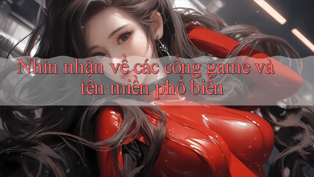 Nhìn nhận về các cổng game và tên miền phổ biến