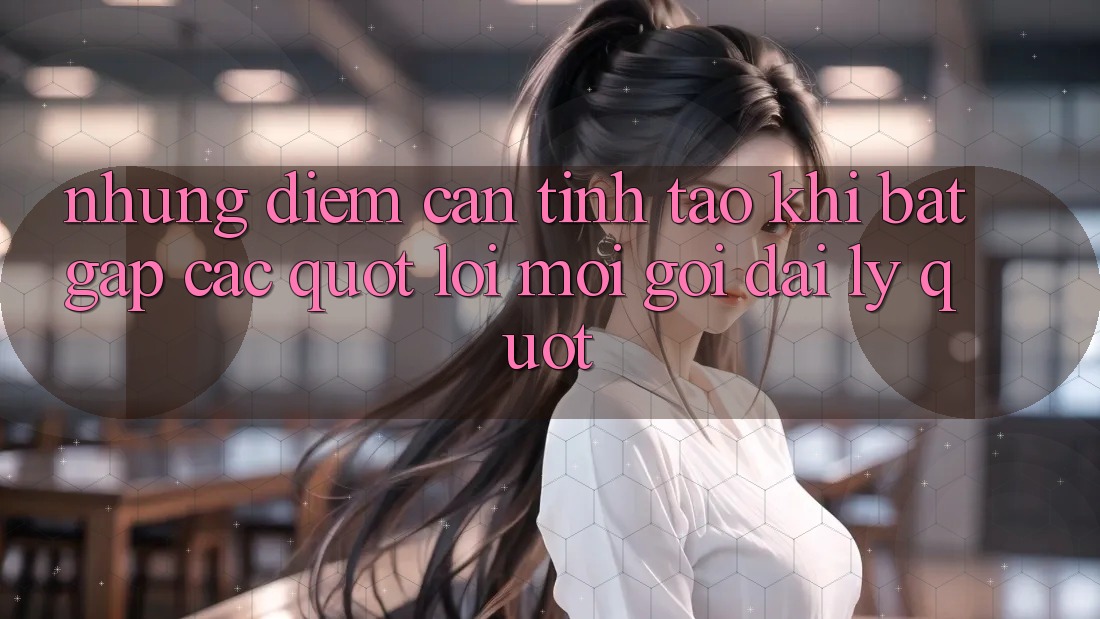 Những Điểm Cần Tỉnh Táo Khi Bắt Gặp Các " Lời Mời Gọi Đại Lý" Những Điểm Cần Tỉnh Táo Khi Bắt Gặp Các " Lời Mời Gọi Đại Lý"