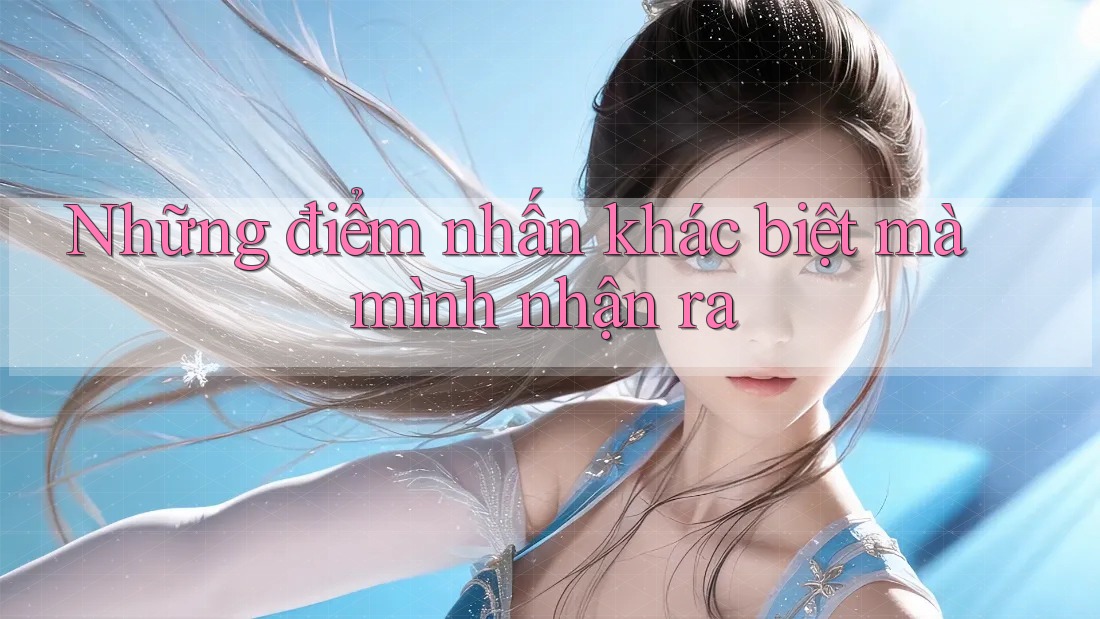 Những điểm nhấn khác biệt mà mình nhận ra Những điểm nhấn khác biệt mà mình nhận ra