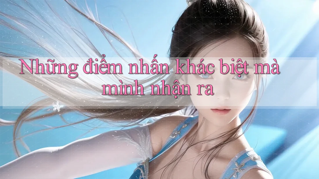 Những điểm nhấn khác biệt mà mình nhận ra