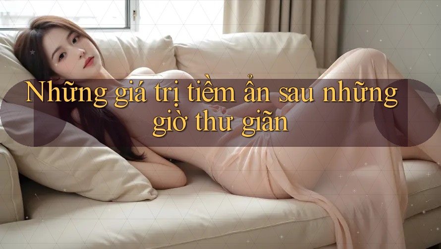 Những giá trị tiềm ẩn sau những giờ thư giãn