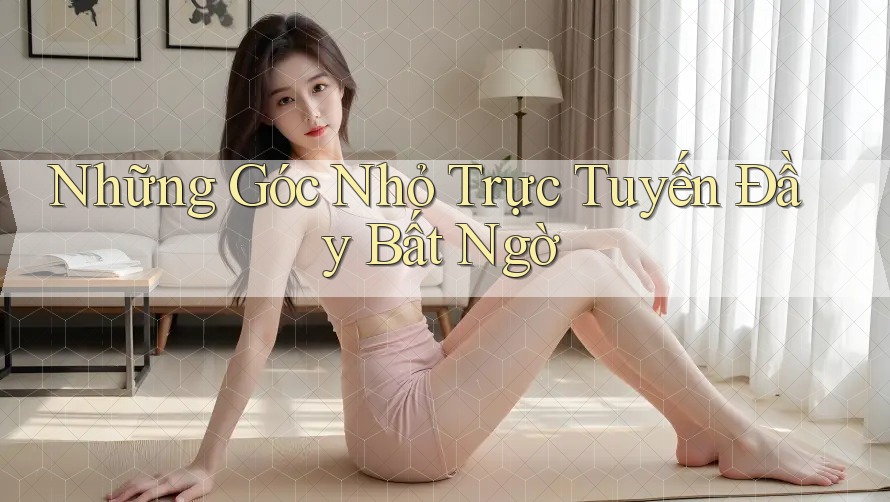 Những Góc Nhỏ Trực Tuyến Đầy Bất Ngờ