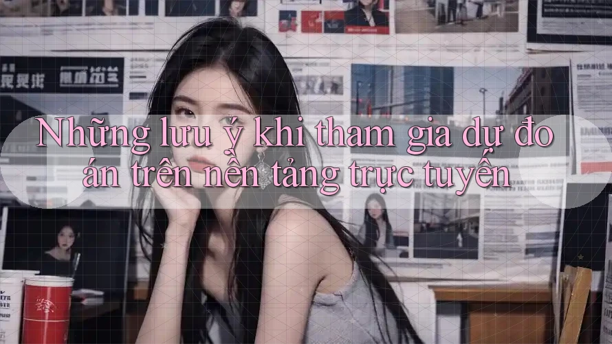 Những lưu ý khi tham gia dự đoán trên nền tảng trực tuyến