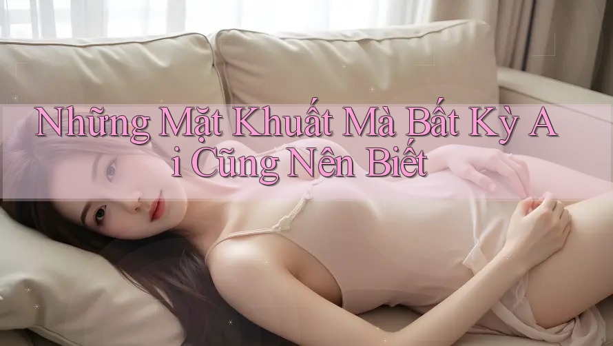 Những Mặt Khuất Mà Bất Kỳ Ai Cũng Nên Biết