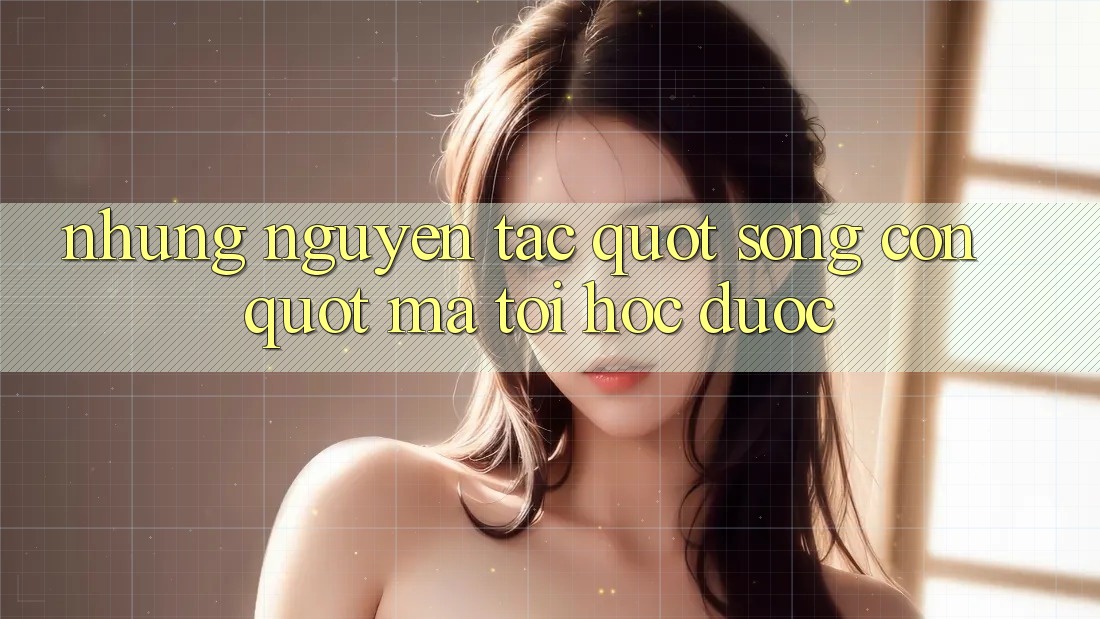 Những nguyên tắc " sống còn" mà tôi học được