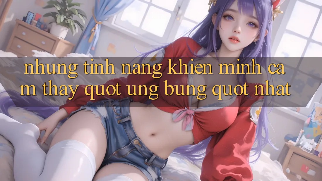 Những tính năng khiến mình cảm thấy " ưng bụng" nhất