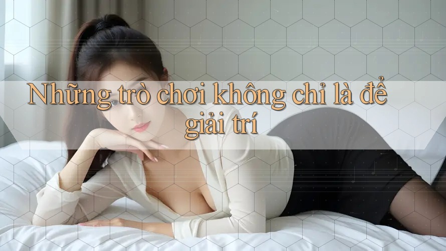 Những trò chơi không chỉ là để giải trí