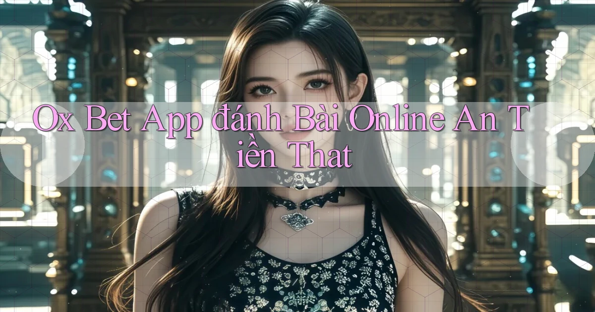 ox bet app đánh bài online an tiền that