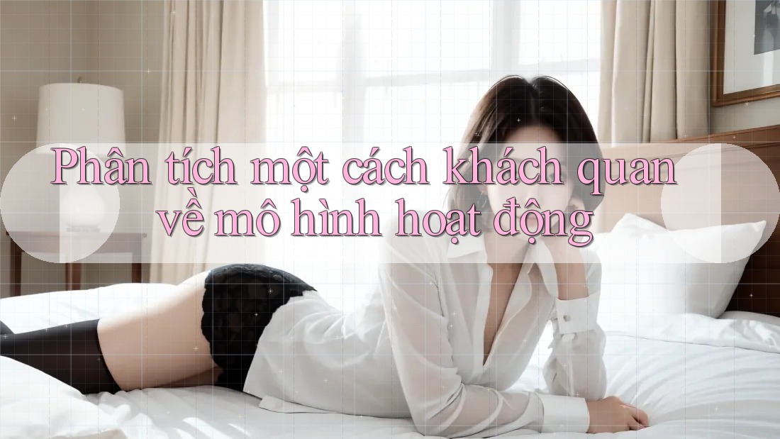 Phân tích một cách khách quan về mô hình hoạt động Phân tích một cách khách quan về mô hình hoạt động