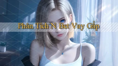 phân tích n bet vay gấp