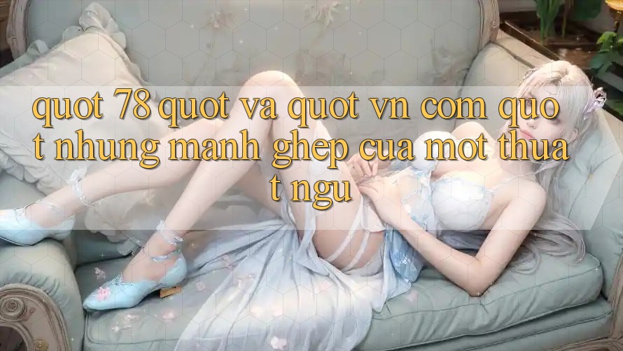 " 78" và " vn com" - Những mảnh ghép của một thuật ngữ