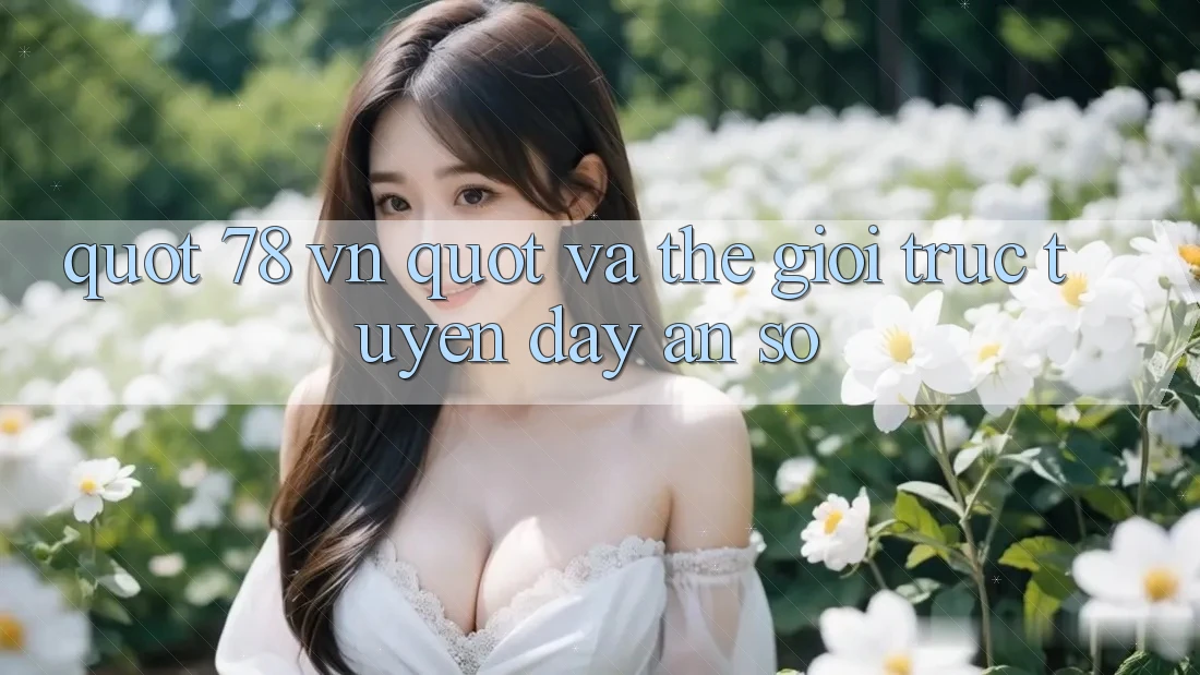 " 78 VN" và Thế Giới Trực Tuyến Đầy Ẩn Số " 78 VN" và Thế Giới Trực Tuyến Đầy Ẩn Số