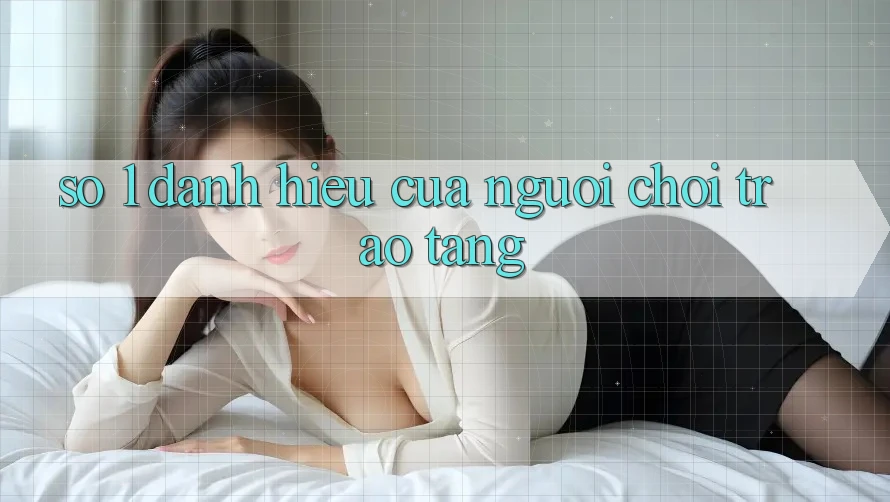 “Số 1” – Danh hiệu của người chơi trao tặng