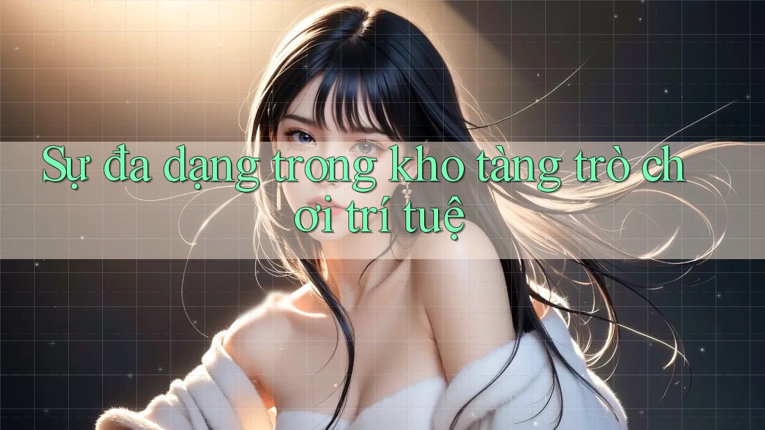 Sự đa dạng trong kho tàng trò chơi trí tuệ