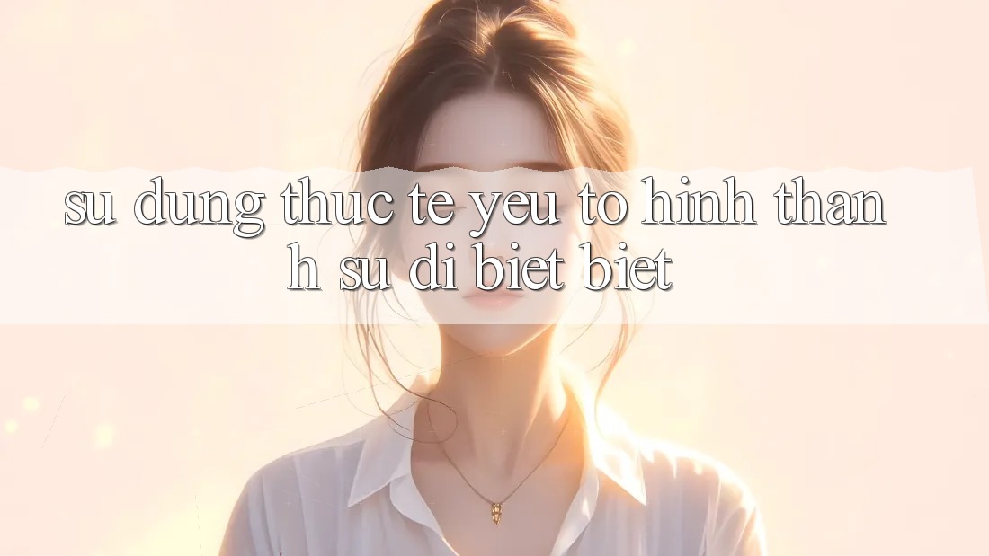 Sử dụng Thực Tế: Yếu Tố Hình thành Sự Dị biệt Biệt